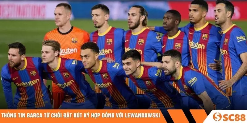 Thông tin Barca từ chối đặt bút ký hợp đồng với Lewandowski